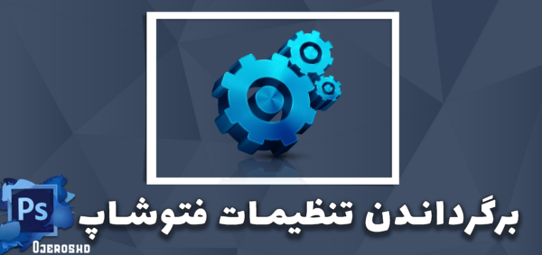 ریست کردن تنظیمات فتوشاپ